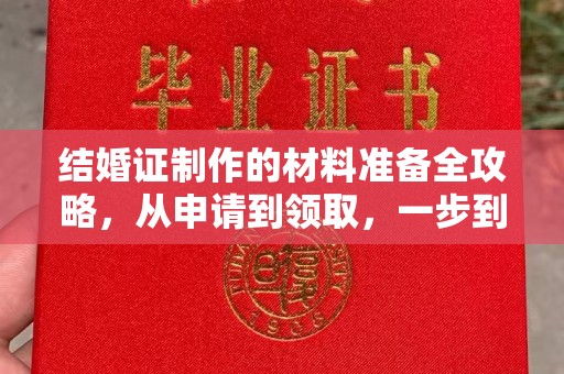 湘桥结婚证制作的材料准备全攻略，从申请到领取，一步到位！